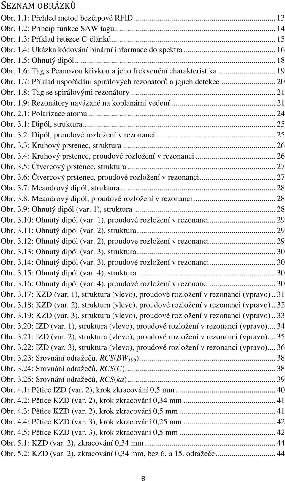 .. 21 Obr. 1.9: Rezonátory navázané na koplanární vedení... 21 Obr. 2.1: Polarizace atomu... 24 Obr. 3.1: Dipól, struktura... 25 Obr. 3.2: Dipól, proudové rozložení v rezonanci... 25 Obr. 3.3: Kruhový prstenec, struktura.