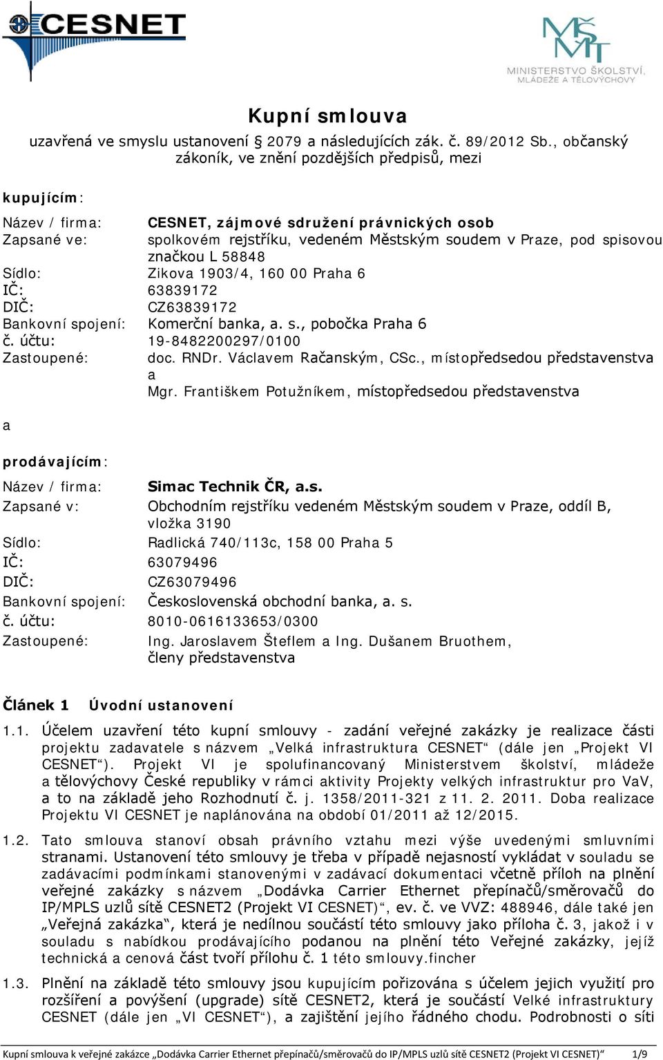 spisovou značkou L 58848 Sídlo: Zikova 1903/4, 160 00 Praha 6 IČ: 63839172 DIČ: CZ63839172 Bankovní spojení: Komerční banka, a. s., pobočka Praha 6 č. účtu: 19-8482200297/0100 Zastoupené: doc. RNDr.