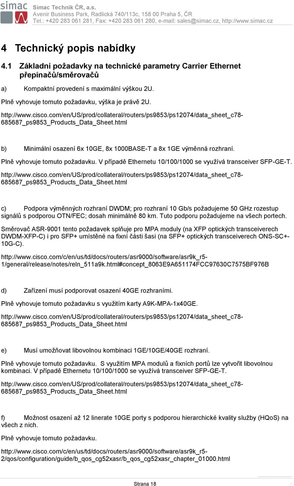 com/en/us/prod/collateral/routers/ps9853/ps12074/data_sheet_c78-685687_ps9853_products_data_sheet.html b) Minimální osazení 6x 10GE, 8x 1000BASE-T a 8x 1GE výměnná rozhraní.