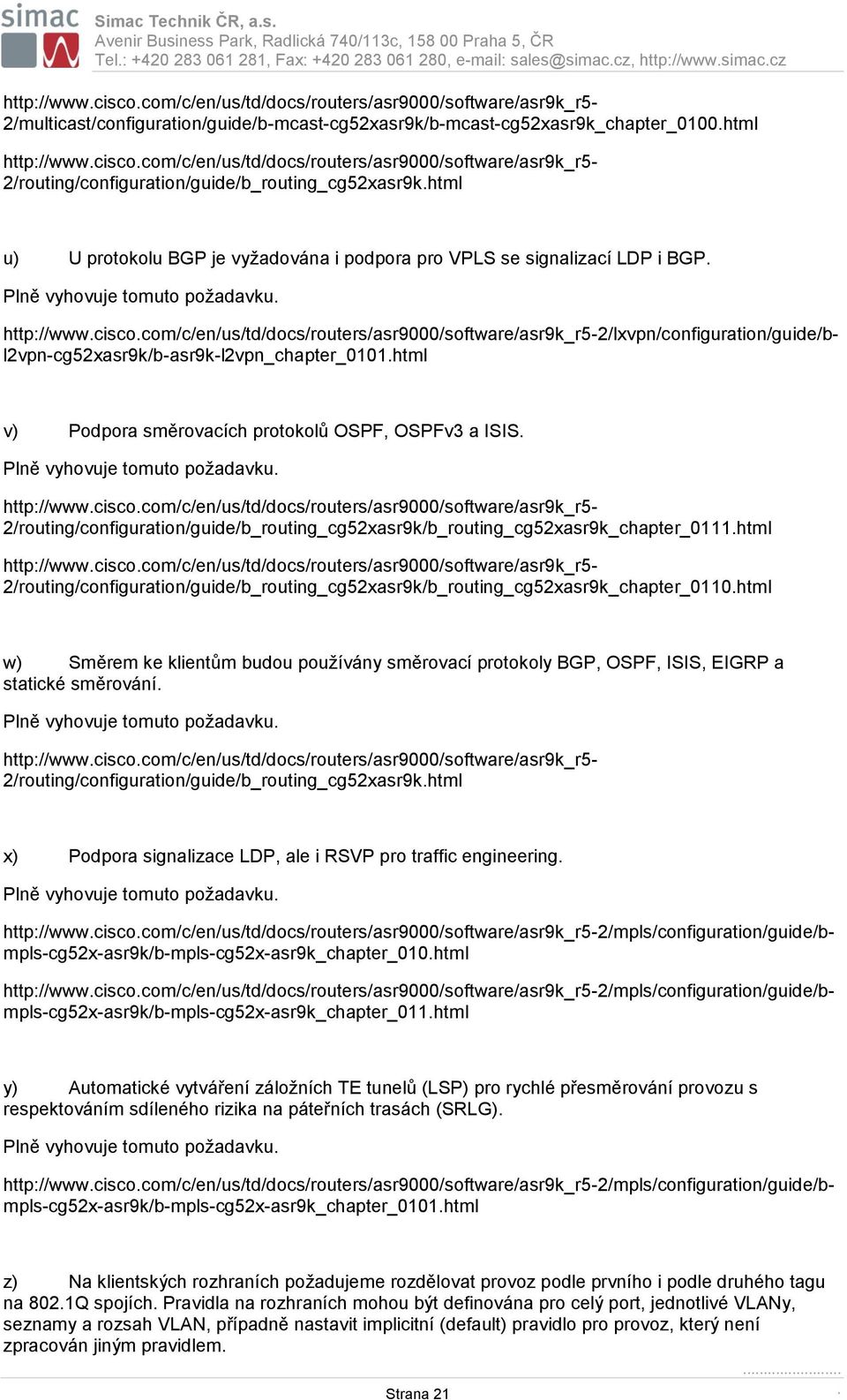 html u) U protokolu BGP je vyžadována i podpora pro VPLS se signalizací LDP i BGP. v) Podpora směrovacích protokolů OSPF, OSPFv3 a ISIS.