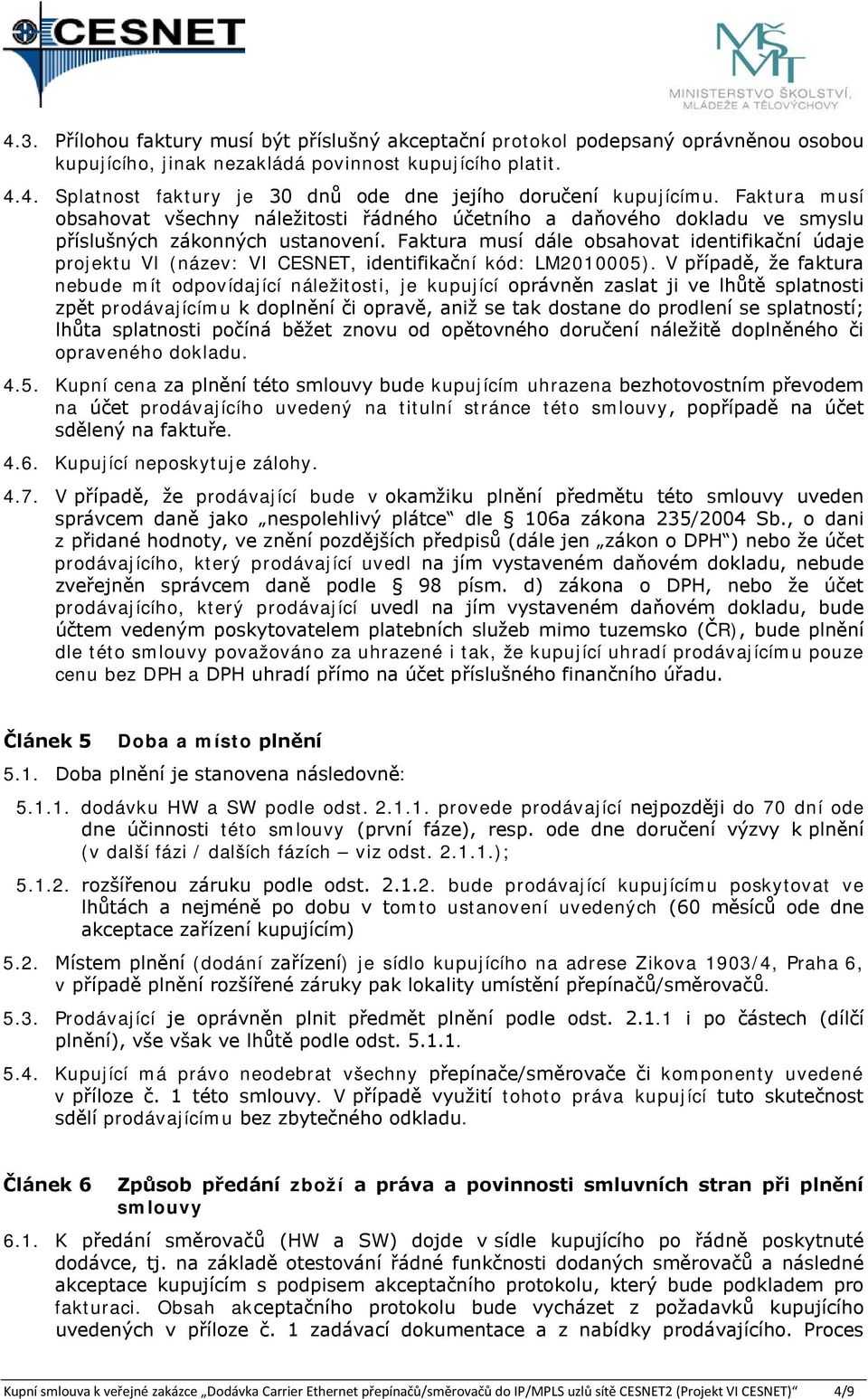 Faktura musí dále obsahovat identifikační údaje projektu VI (název: VI CESNET, identifikační kód: LM2010005).