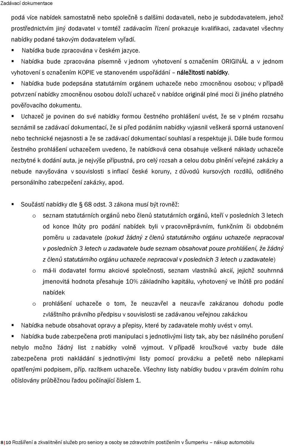 Nabídka bude zpracována písemně v jednom vyhotovení s označením ORIGINÁL a v jednom vyhotovení s označením KOPIE ve stanoveném uspořádání náležitosti nabídky.