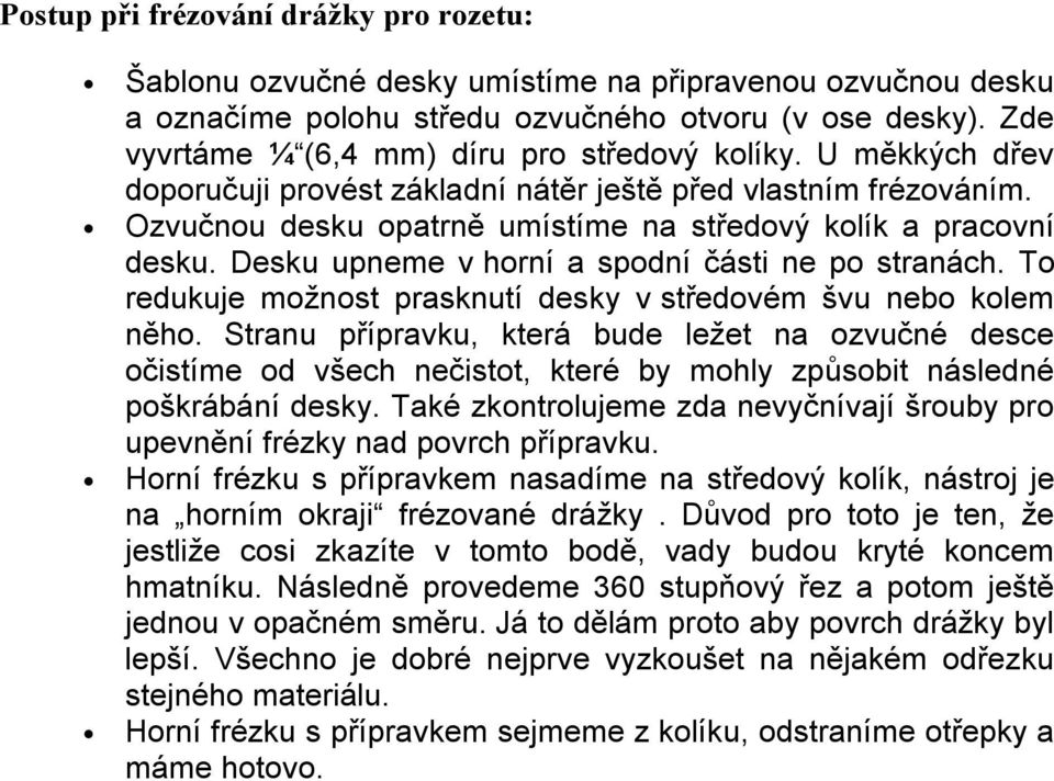 Desku upneme v horní a spodní části ne po stranách. To redukuje možnost prasknutí desky v středovém švu nebo kolem něho.