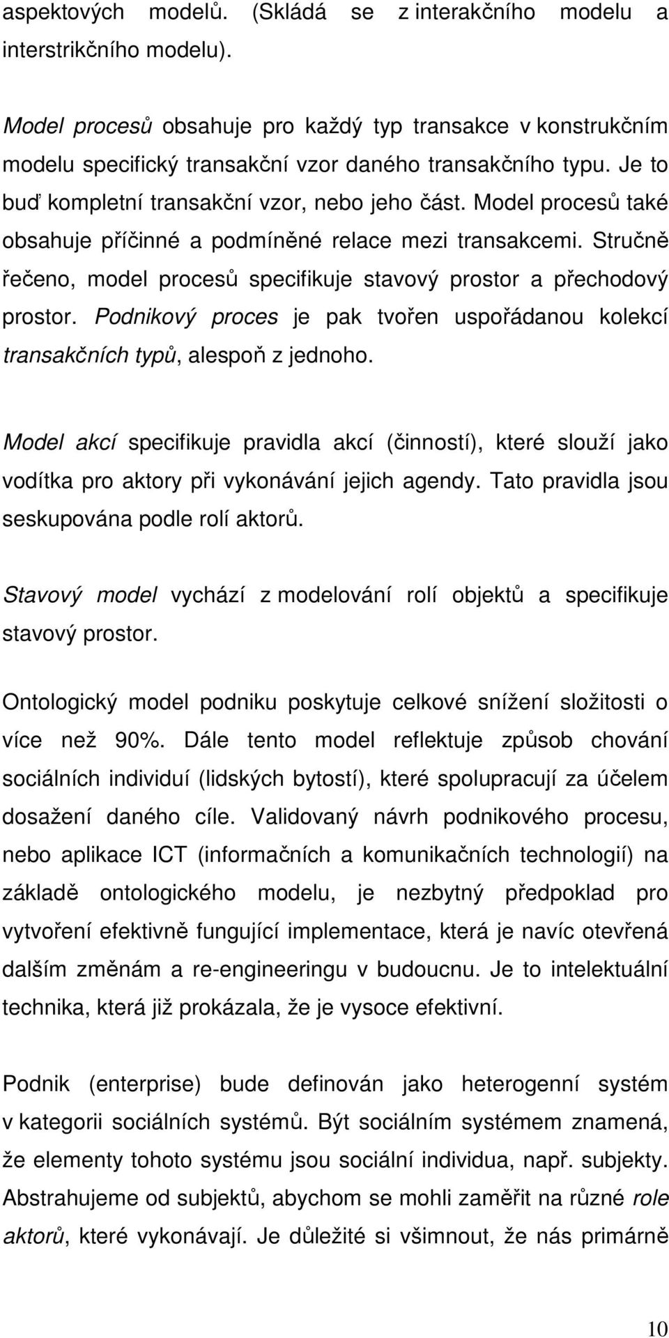Model procesů také obsahuje příčinné a podmíněné relace mezi transakcemi. Stručně řečeno, model procesů specifikuje stavový prostor a přechodový prostor.