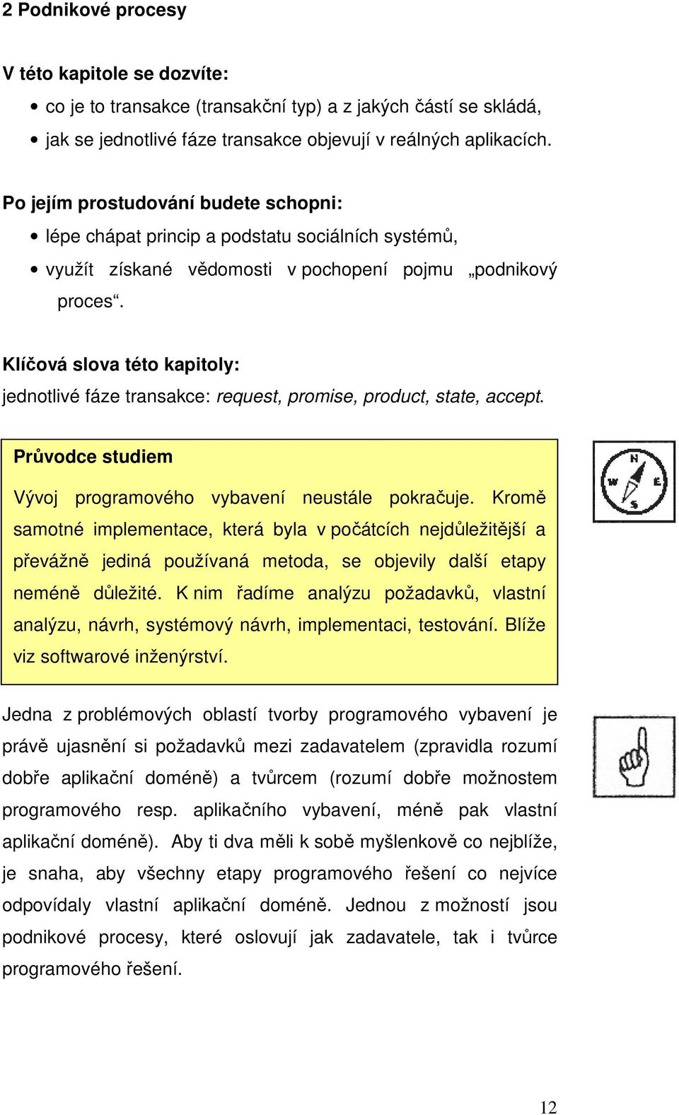 Klíčová slova této kapitoly: jednotlivé fáze transakce: request, promise, product, state, accept. Průvodce studiem Vývoj programového vybavení neustále pokračuje.