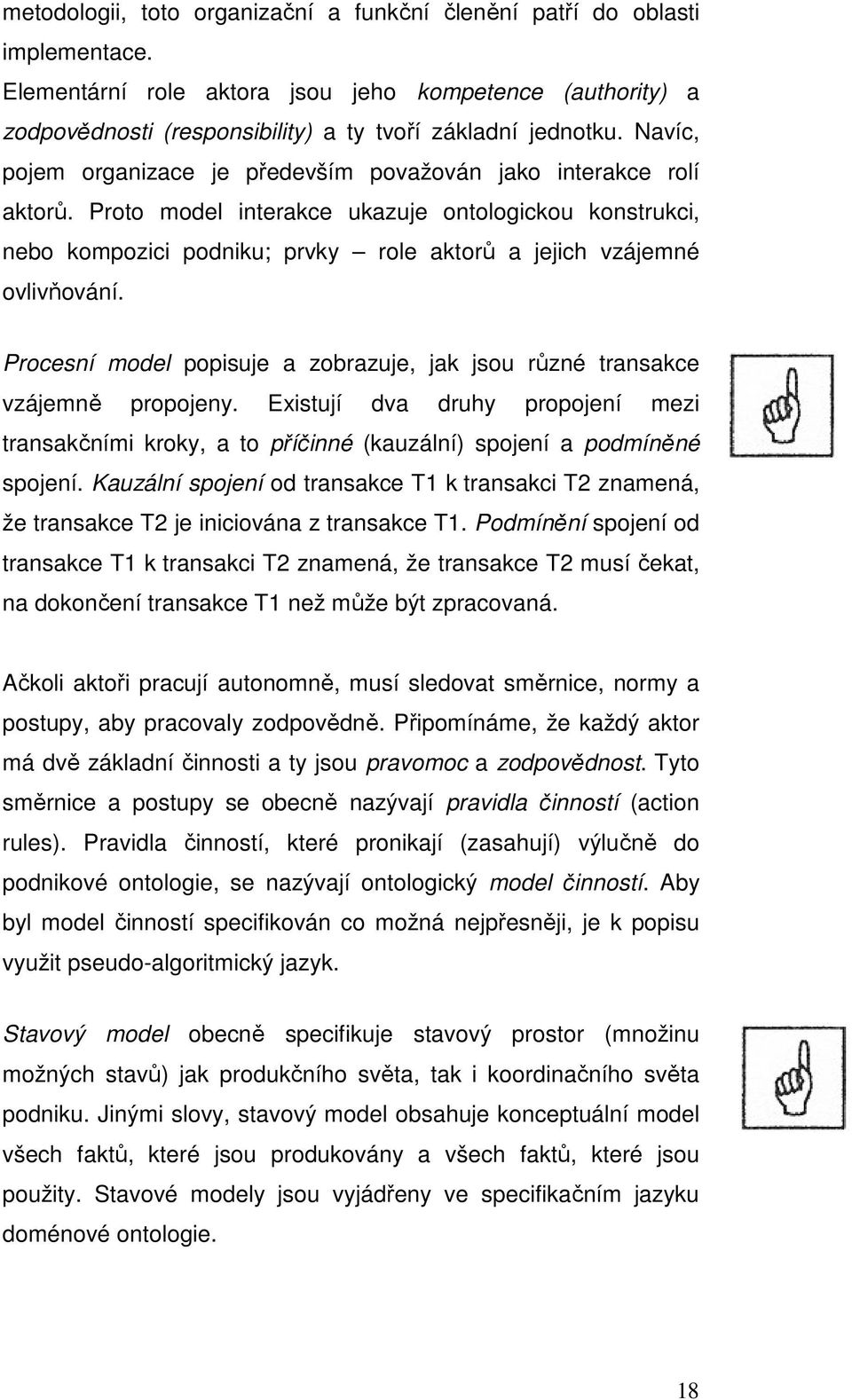 Proto model interakce ukazuje ontologickou konstrukci, nebo kompozici podniku; prvky role aktorů a jejich vzájemné ovlivňování.
