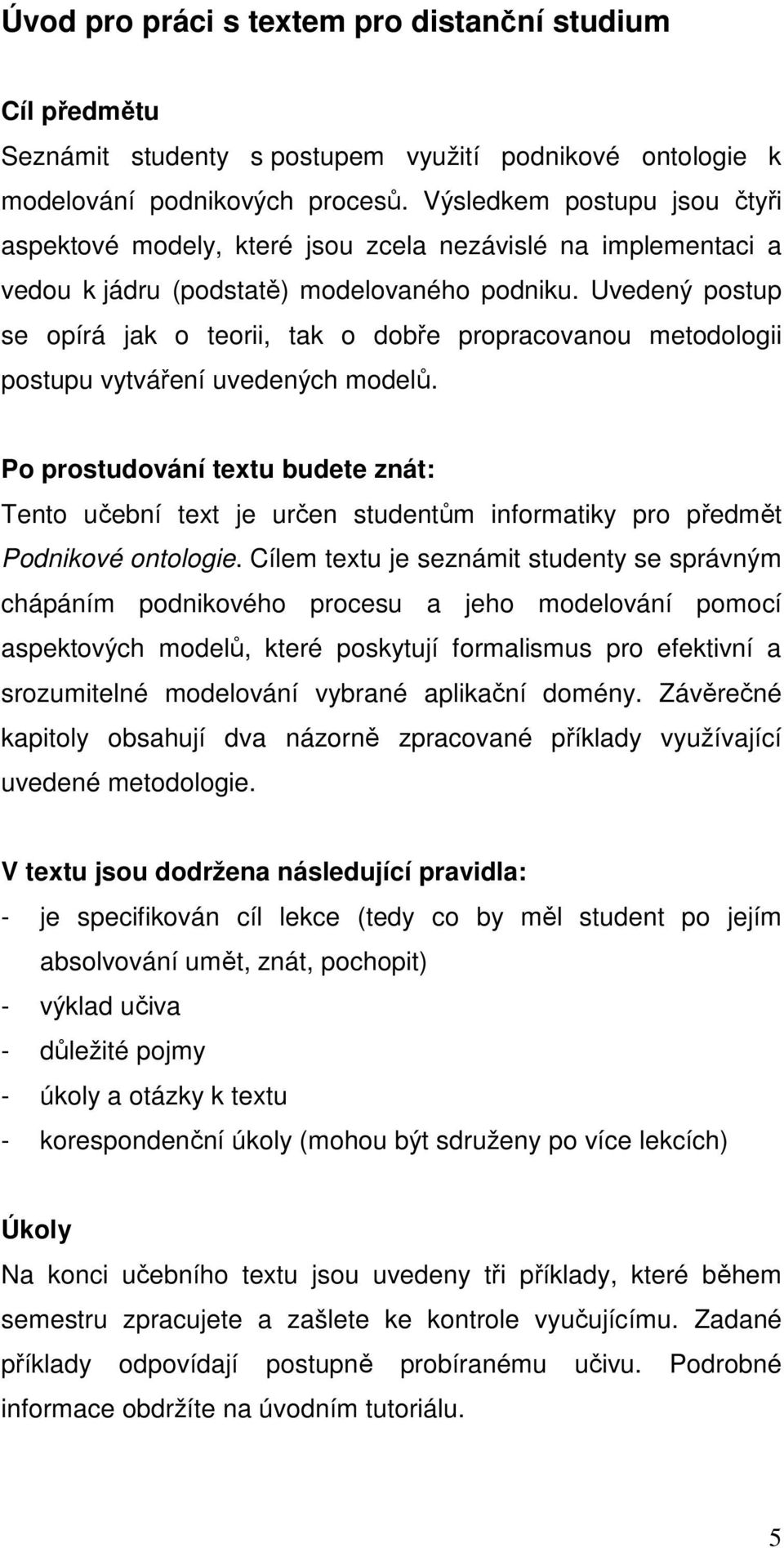 Uvedený postup se opírá jak o teorii, tak o dobře propracovanou metodologii postupu vytváření uvedených modelů.