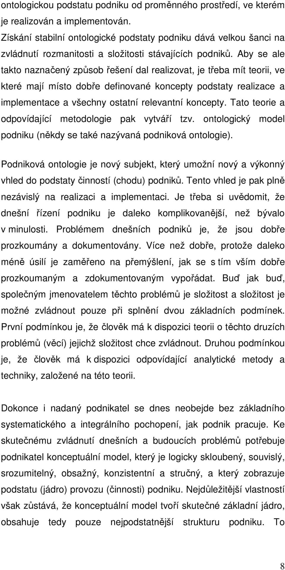 Aby se ale takto naznačený způsob řešení dal realizovat, je třeba mít teorii, ve které mají místo dobře definované koncepty podstaty realizace a implementace a všechny ostatní relevantní koncepty.