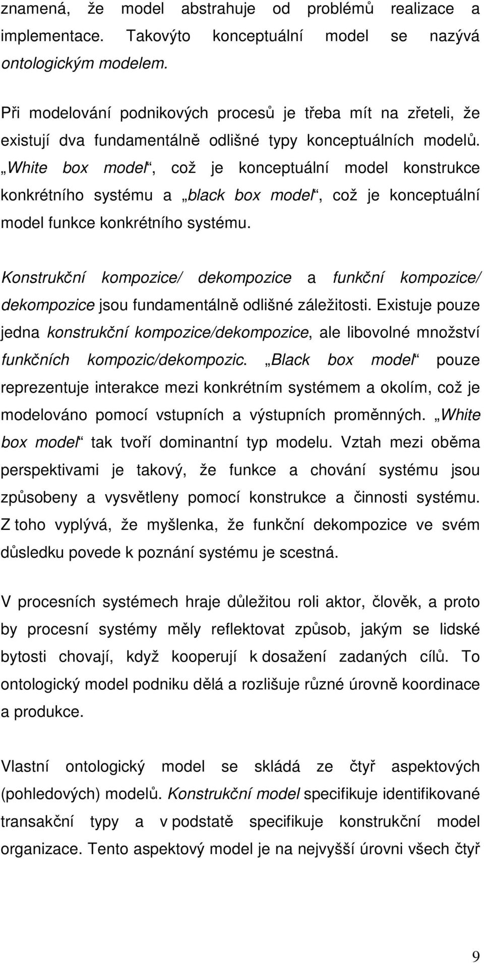 White box model, což je konceptuální model konstrukce konkrétního systému a black box model, což je konceptuální model funkce konkrétního systému.
