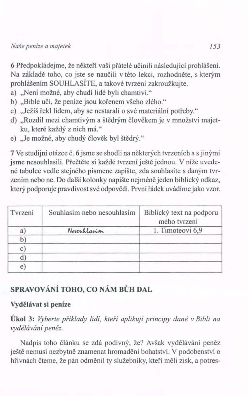 " b) "Bible učí, že peníze jsou kořenem všeho zlého." c) "Ježíš řekl lidem, aby se nestarali o své materiální potřeby.