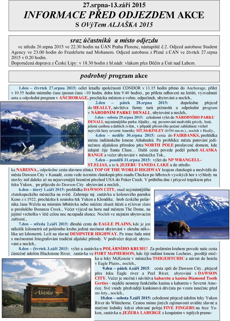 podrobný program akce 1.den čtvrtek 27.srpna 2015: odlet letadla společnosti CONDOR v 11.15 hodin přímo do Anchorage, přílet v 10.55 hodin místního času (posun času 10 hodin, doba letu 9:40 hodin).