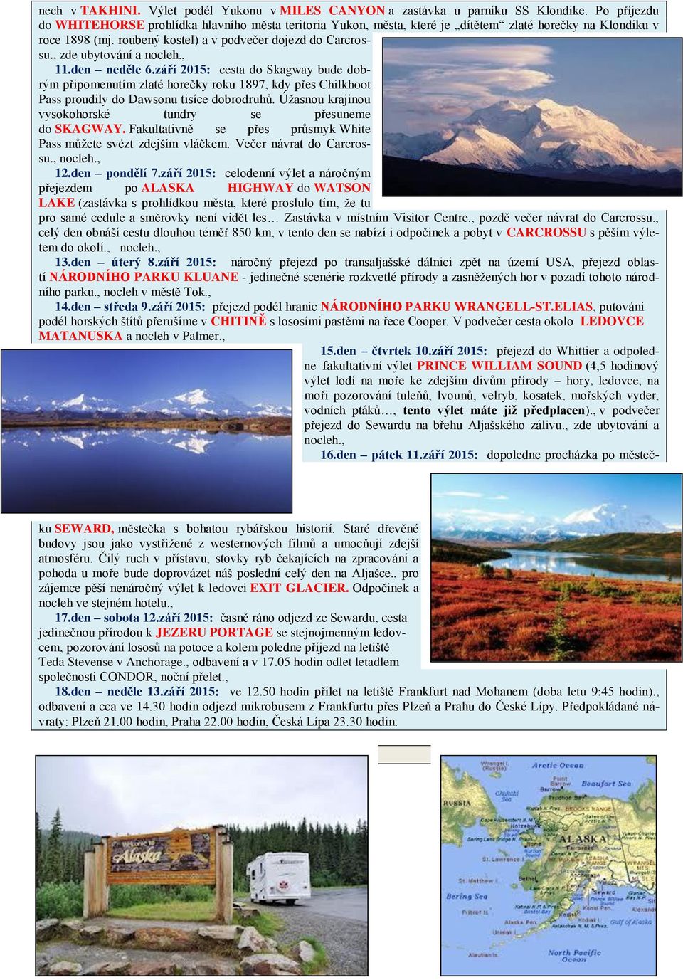 , zde ubytování a nocleh., 11.den neděle 6.září 2015: cesta do Skagway bude dobrým připomenutím zlaté horečky roku 1897, kdy přes Chilkhoot Pass proudily do Dawsonu tisíce dobrodruhů.