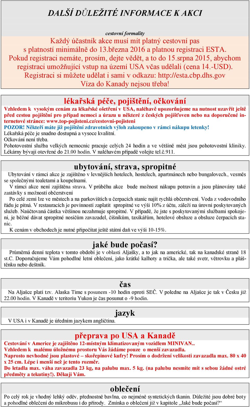 Registraci si můžete udělat i sami v odkazu: http://esta.cbp.dhs.gov Víza do Kanady nejsou třeba!