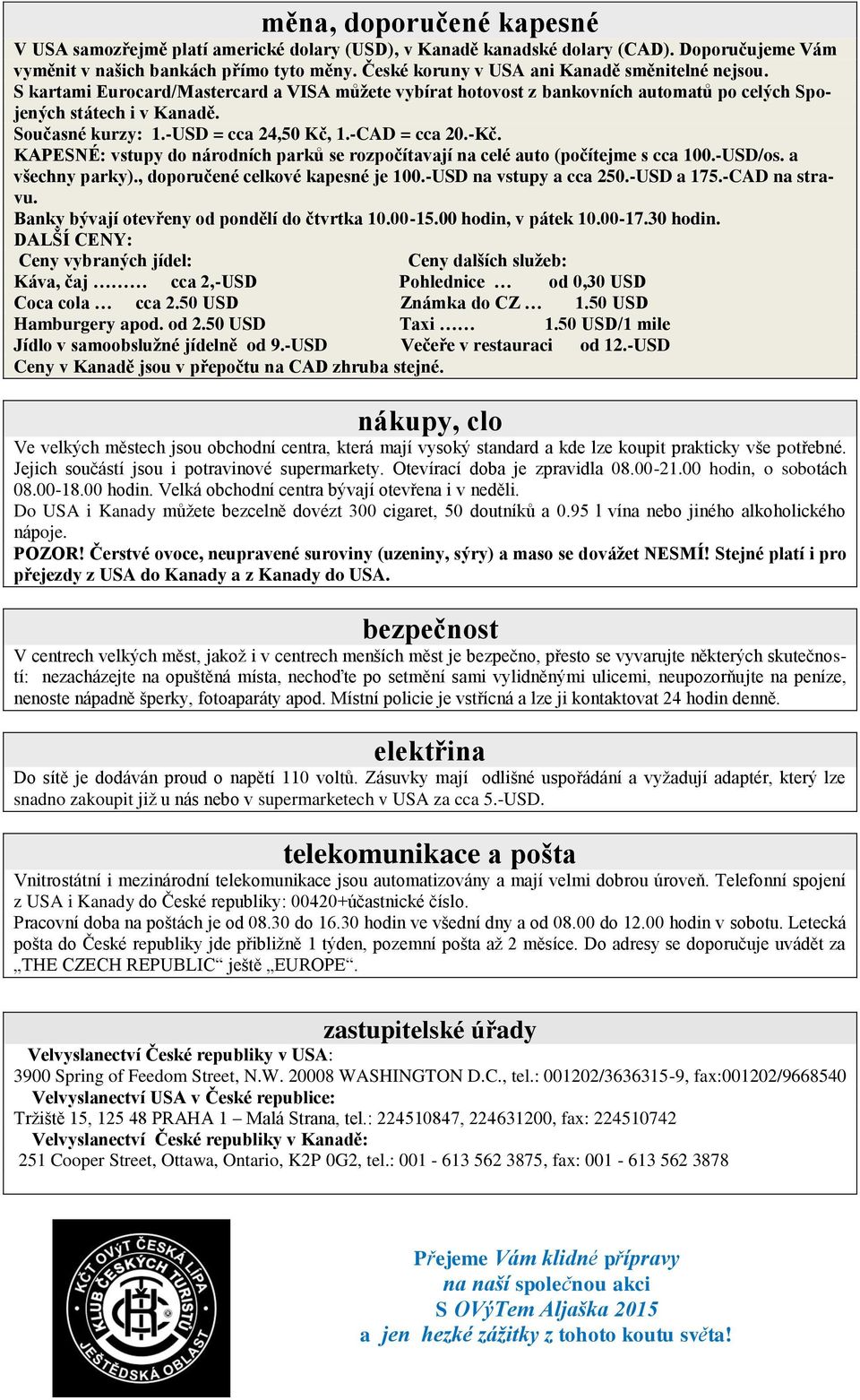 -USD = cca 24,50 Kč, 1.-CAD = cca 20.-Kč. KAPESNÉ: vstupy do národních parků se rozpočítavají na celé auto (počítejme s cca 100.-USD/os. a všechny parky)., doporučené celkové kapesné je 100.