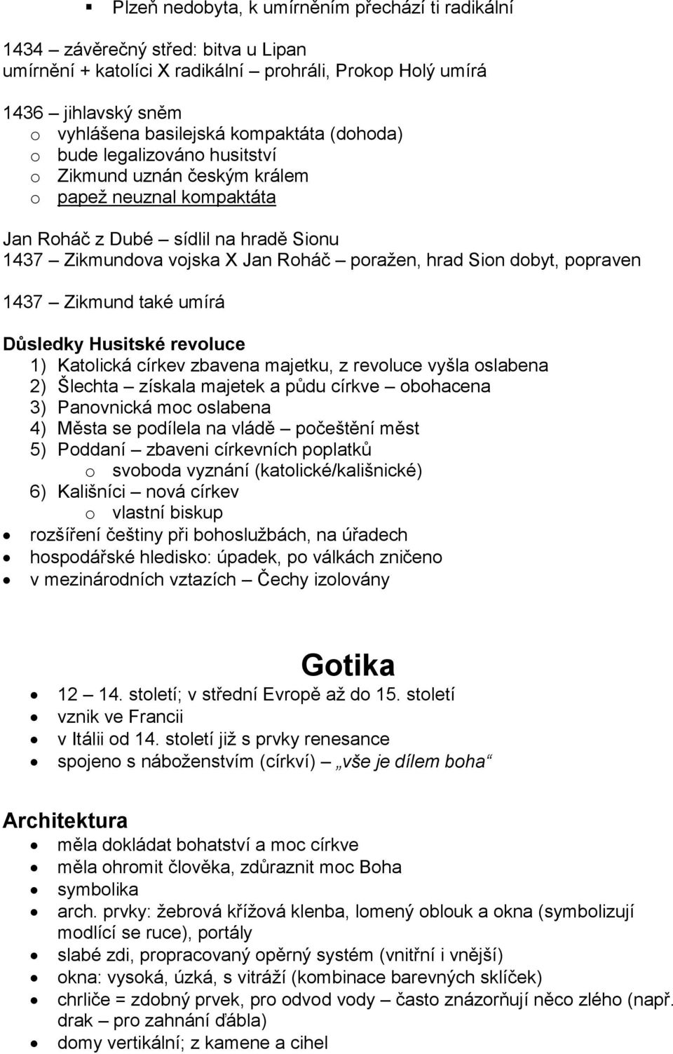 popraven 1437 Zikmund také umírá Důsledky Husitské revoluce 1) Katolická církev zbavena majetku, z revoluce vyšla oslabena 2) Šlechta získala majetek a půdu církve obohacena 3) Panovnická moc