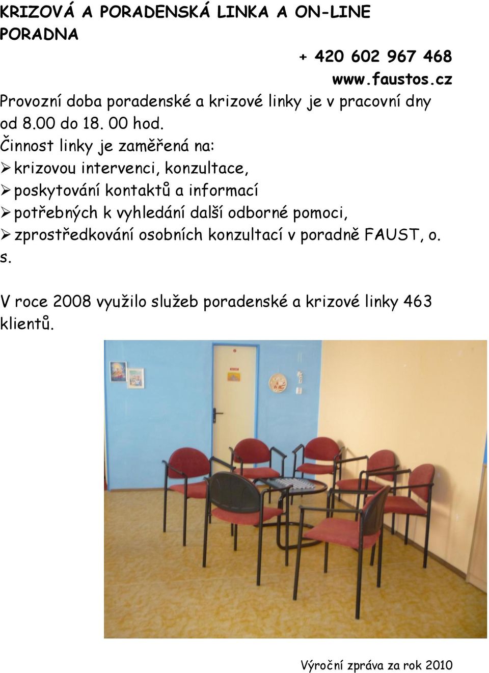Činnost linky je zaměřená na: krizovou intervenci, konzultace, poskytování kontaktů a informací potřebných k