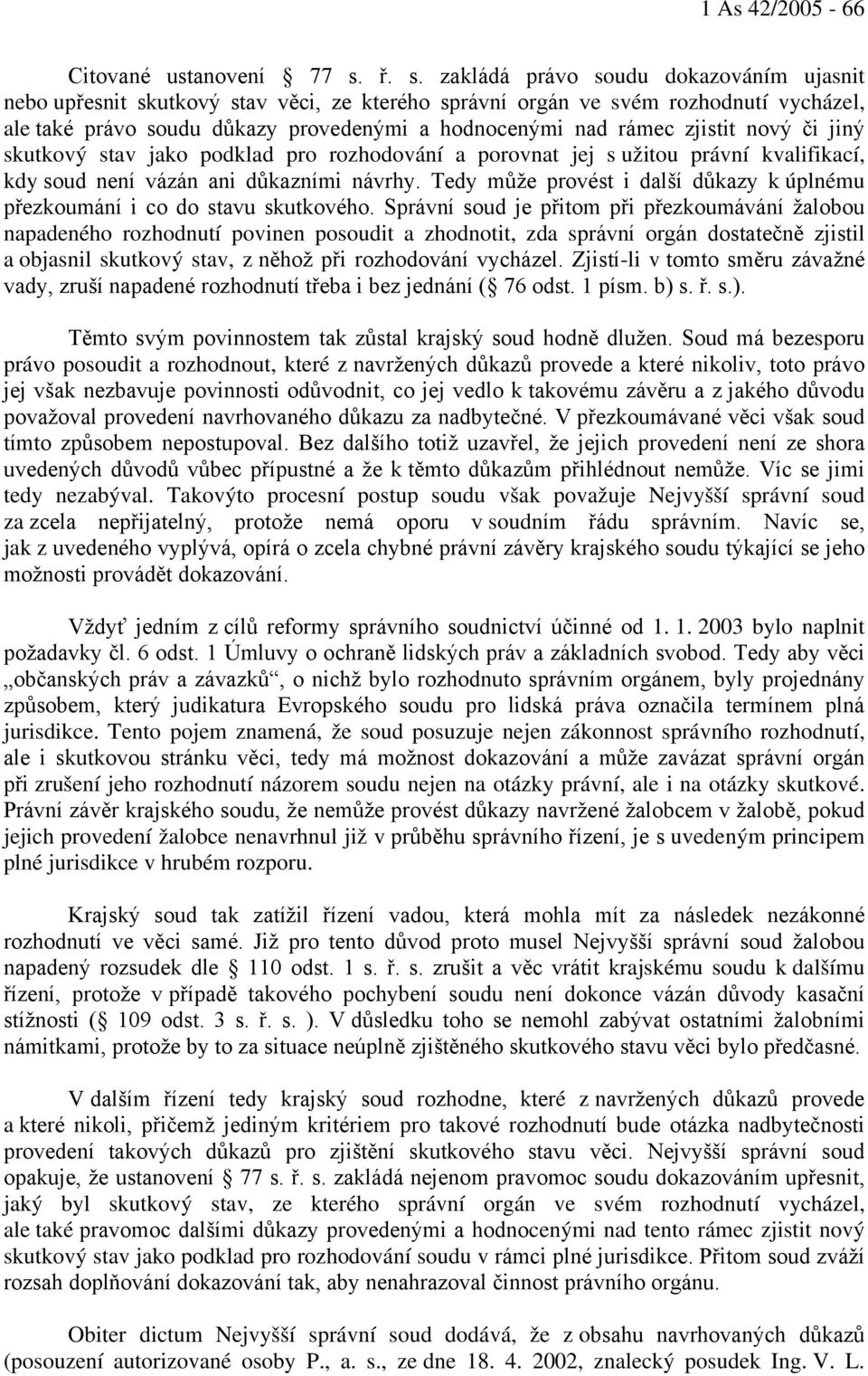 zjistit nový či jiný skutkový stav jako podklad pro rozhodování a porovnat jej s užitou právní kvalifikací, kdy soud není vázán ani důkazními návrhy.