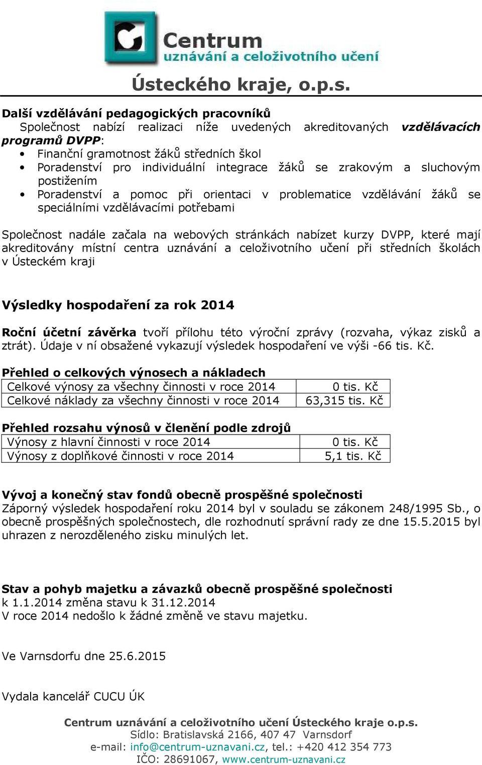 nabízet kurzy DVPP, které mají akreditovány místní centra uznávání a celoživotního učení při středních školách v Ústeckém kraji Výsledky hospodaření za rok 2014 Roční účetní závěrka tvoří přílohu