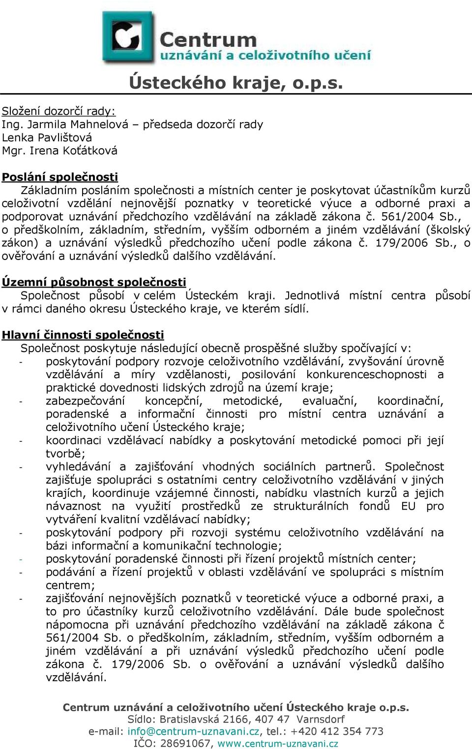 podporovat uznávání předchozího vzdělávání na základě zákona č. 561/2004 Sb.