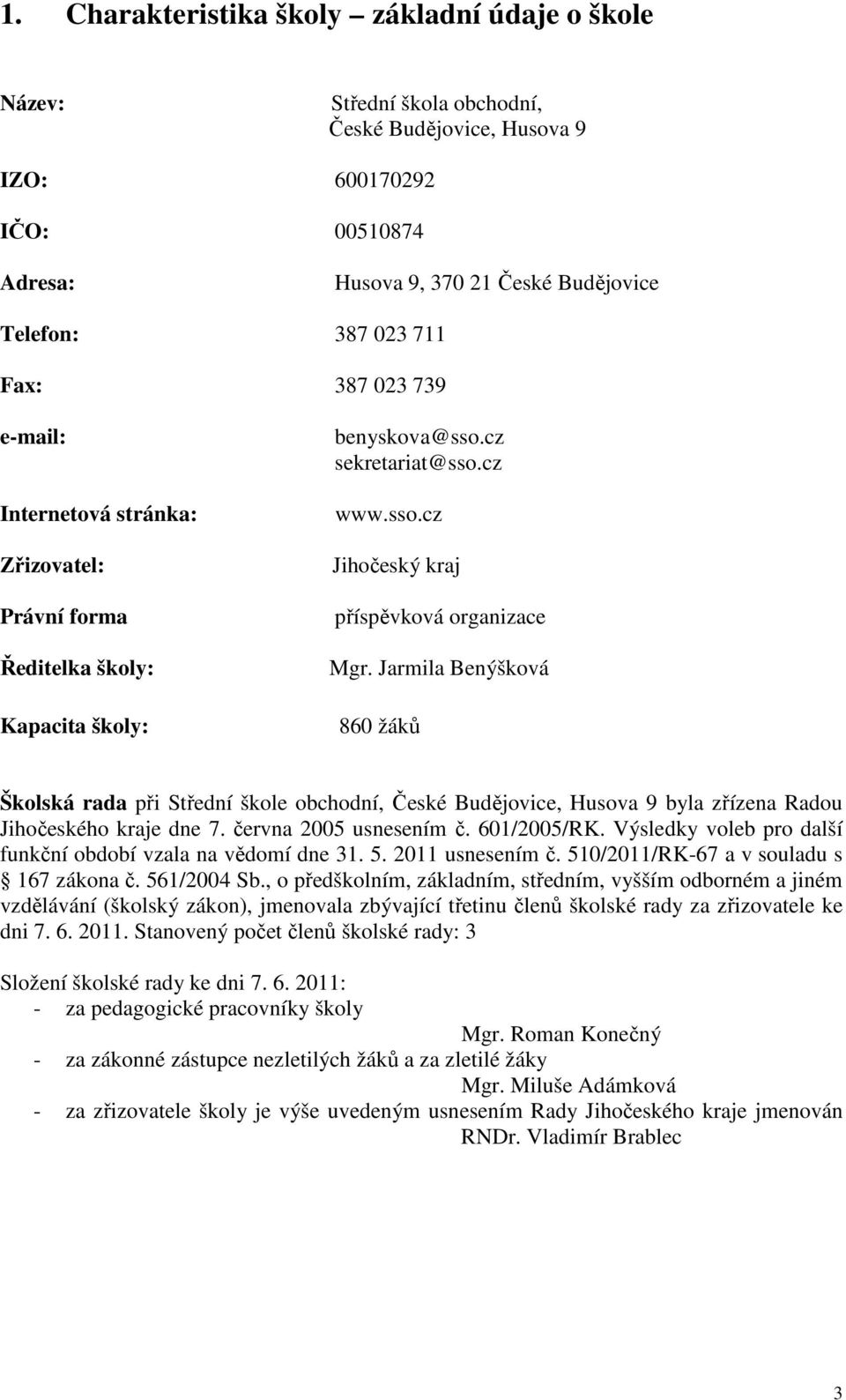 Jarmila Benýšková 860 žáků Školská rada při Střední škole obchodní, České Budějovice, Husova 9 byla zřízena Radou Jihočeského kraje dne 7. června 2005 usnesením č. 601/2005/RK.