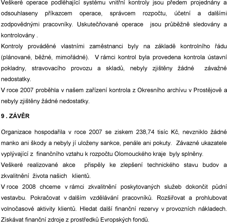 V rámci kontrol byla provedena kontrola ústavní pokladny, stravovacího provozu a skladů, nebyly zjištěny žádné závažné nedostatky.