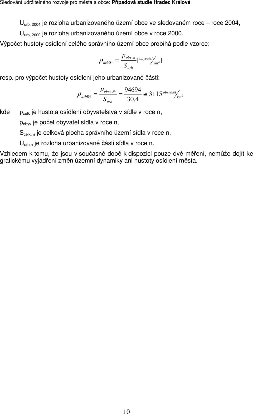 pro výpočet hustoty osídlení jeho urbanizované části: ρ p 94694 = 3115 30,4 obyv04 obyvatel urb04 = km Surb kde ρ celk je hustota osídlení obyvatelstva v sídle v roce n, p obyv je počet