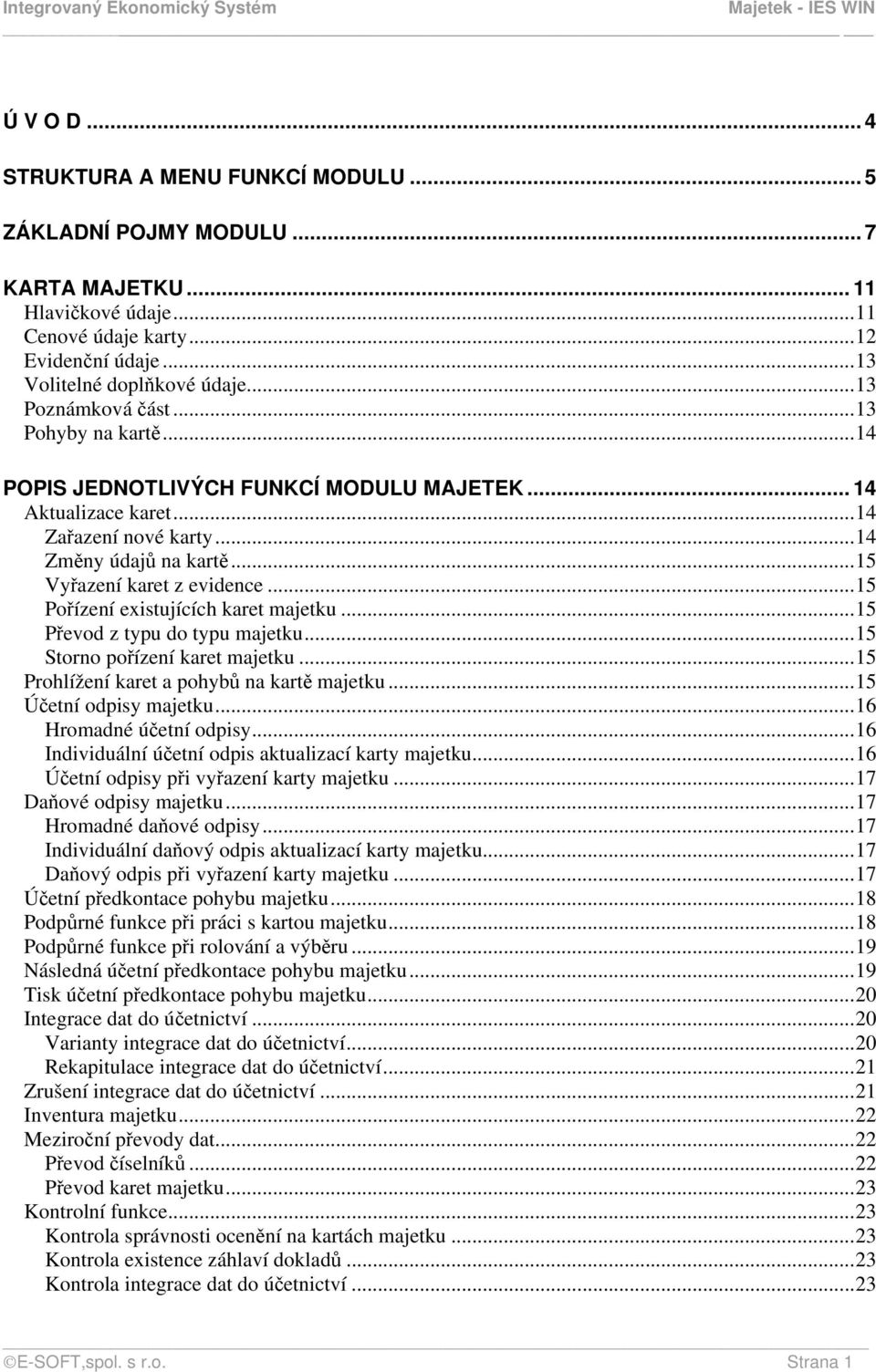 ..15 Pořízení existujících karet majetku...15 Převod z typu do typu majetku...15 Storno pořízení karet majetku...15 Prohlížení karet a pohybů na kartě majetku...15 Účetní odpisy majetku.