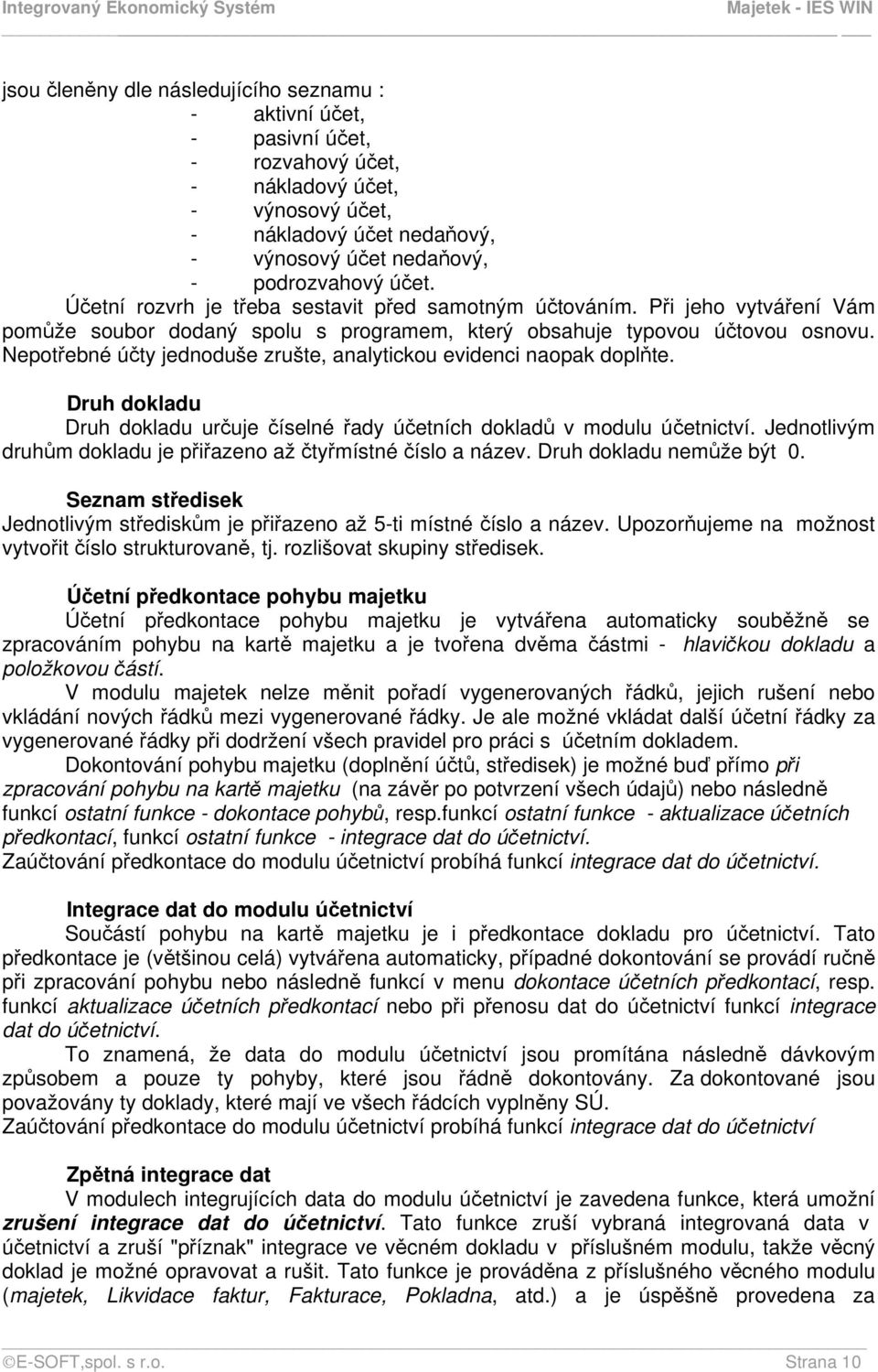 Nepotřebné účty jednoduše zrušte, analytickou evidenci naopak doplňte. Druh dokladu Druh dokladu určuje číselné řady účetních dokladů v modulu účetnictví.