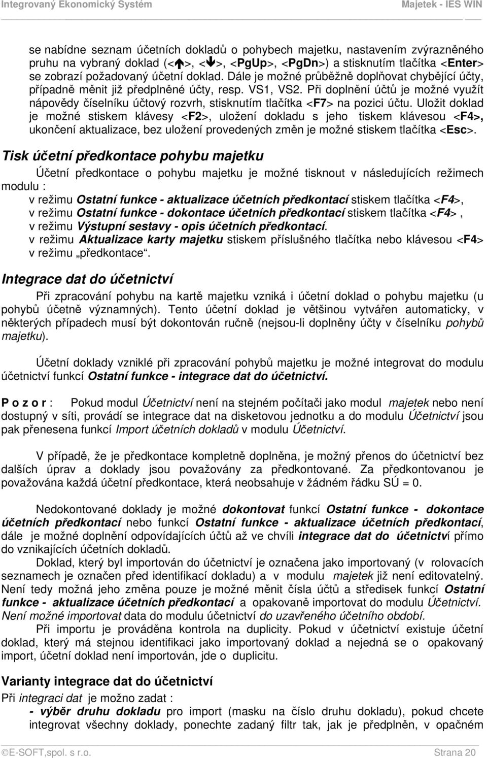 Při doplnění účtů je možné využít nápovědy číselníku účtový rozvrh, stisknutím tlačítka <F7> na pozici účtu.