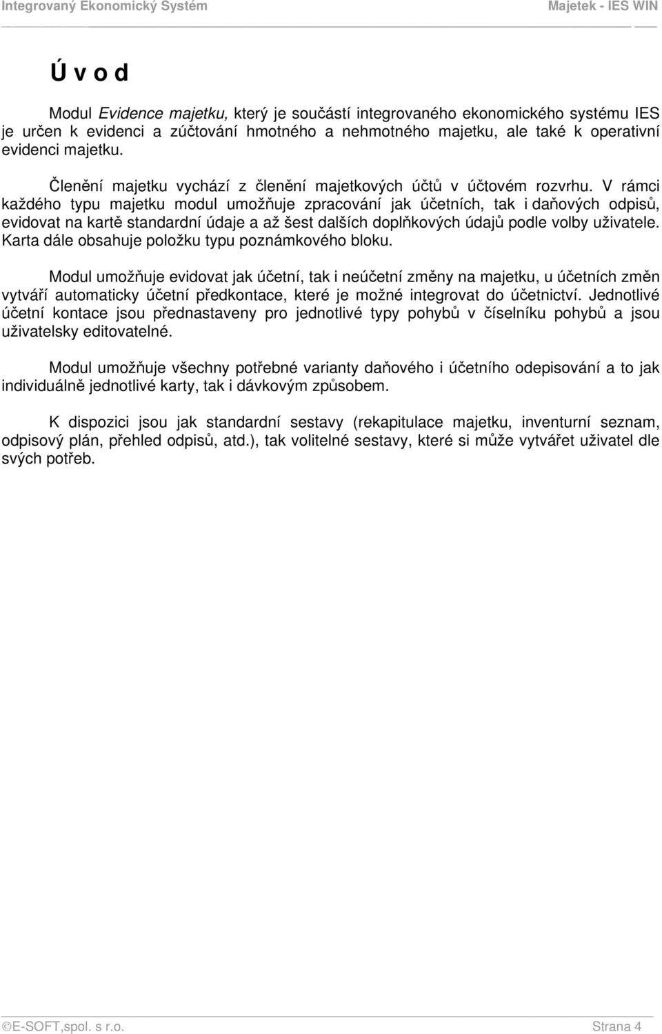 V rámci každého typu majetku modul umožňuje zpracování jak účetních, tak i daňových odpisů, evidovat na kartě standardní údaje a až šest dalších doplňkových údajů podle volby uživatele.