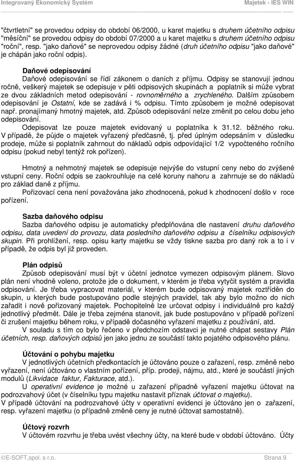 Odpisy se stanovují jednou ročně, veškerý majetek se odepisuje v pěti odpisových skupinách a poplatník si může vybrat ze dvou základních metod odepisování - rovnoměrného a zrychleného.