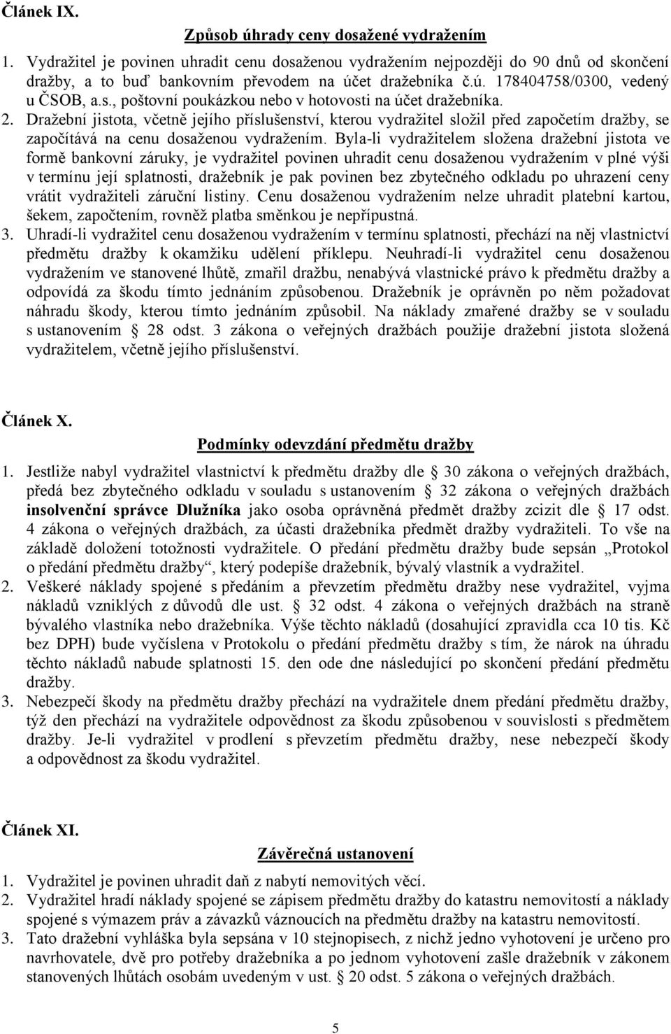 Dražební jistota, včetně jejího příslušenství, kterou vydražitel složil před započetím dražby, se započítává na cenu dosaženou vydražením.