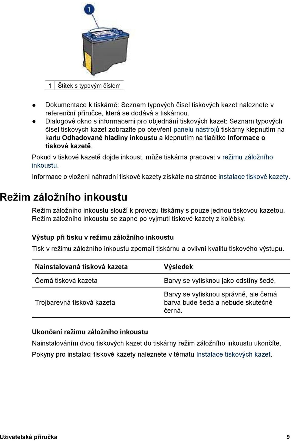 klepnutím na tlačítko Informace o tiskové kazetě. Pokud v tiskové kazetě dojde inkoust, může tiskárna pracovat v režimu záložního inkoustu.