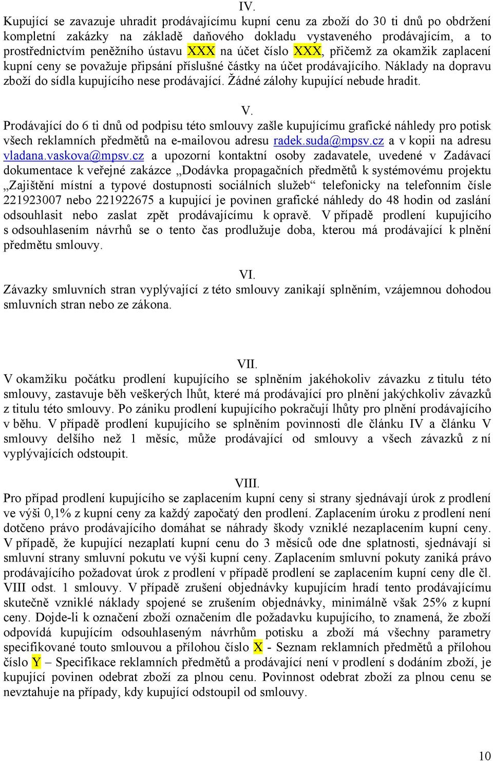 Žádné zálohy kupující nebude hradit. V. Prodávající do 6 ti dnů od podpisu této smlouvy zašle kupujícímu grafické náhledy pro potisk všech reklamních předmětů na e-mailovou adresu radek.suda@mpsv.