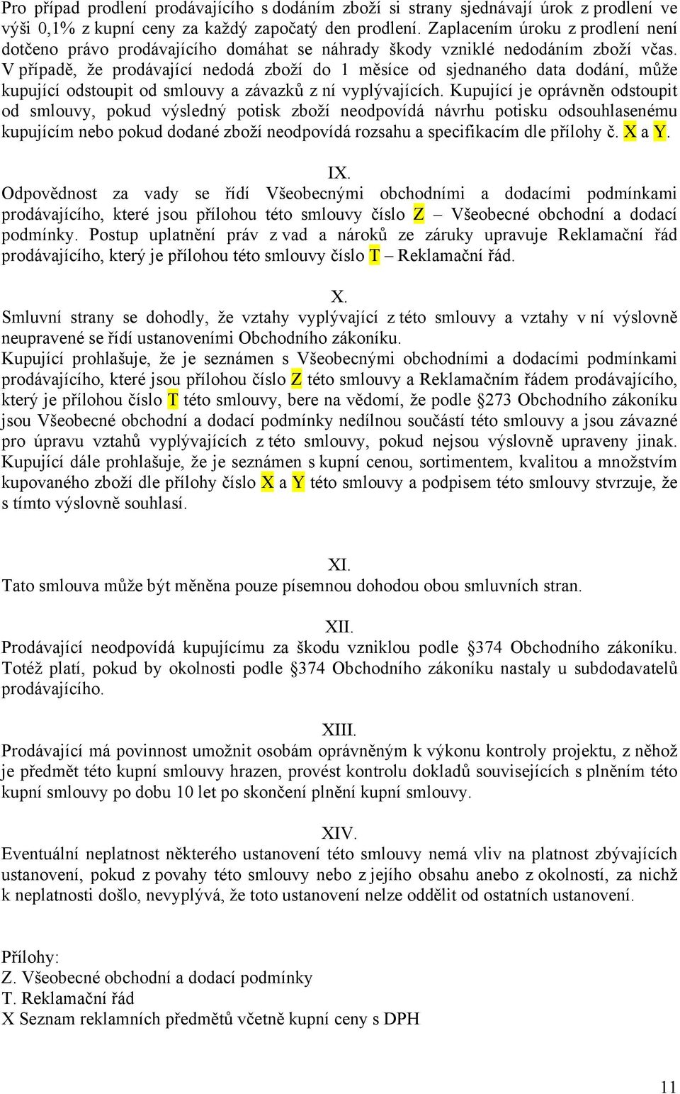 V případě, že prodávající nedodá zboží do 1 měsíce od sjednaného data dodání, může kupující odstoupit od smlouvy a závazků z ní vyplývajících.