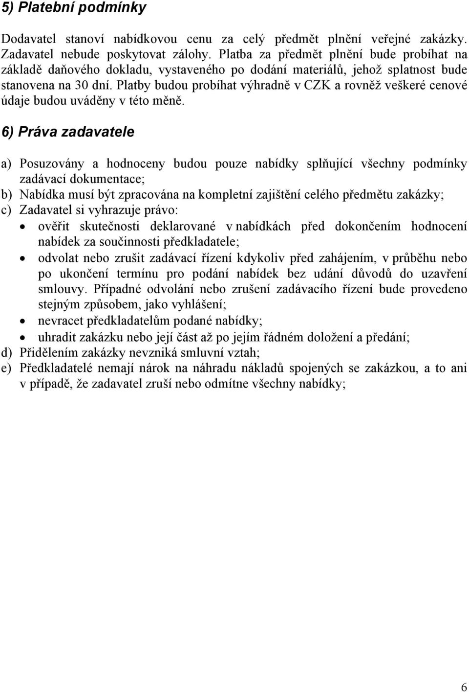 Platby budou probíhat výhradně v CZK a rovněž veškeré cenové údaje budou uváděny v této měně.