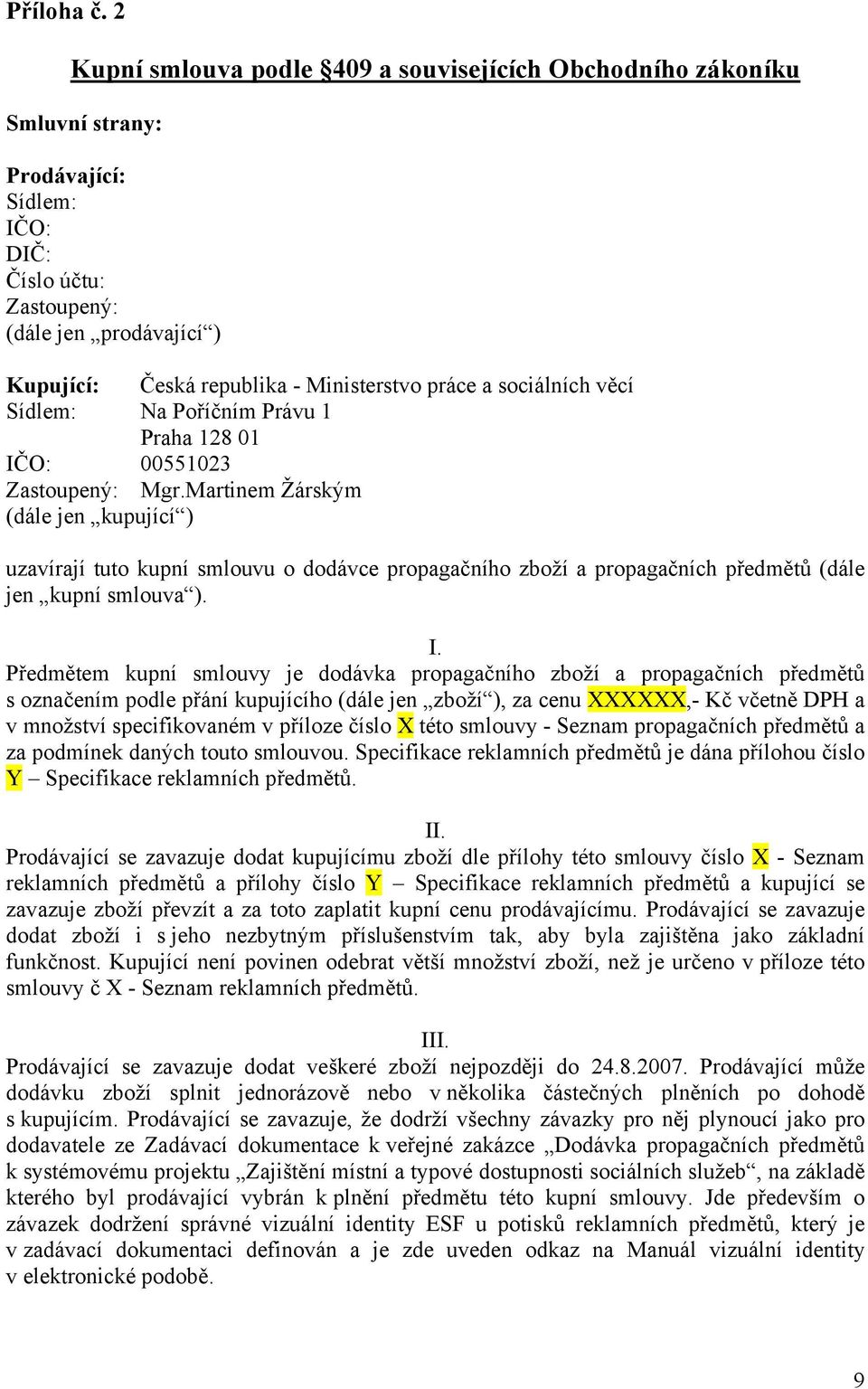 práce a sociálních věcí Sídlem: Na Poříčním Právu 1 Praha 128 01 IČO: 00551023 Zastoupený: Mgr.