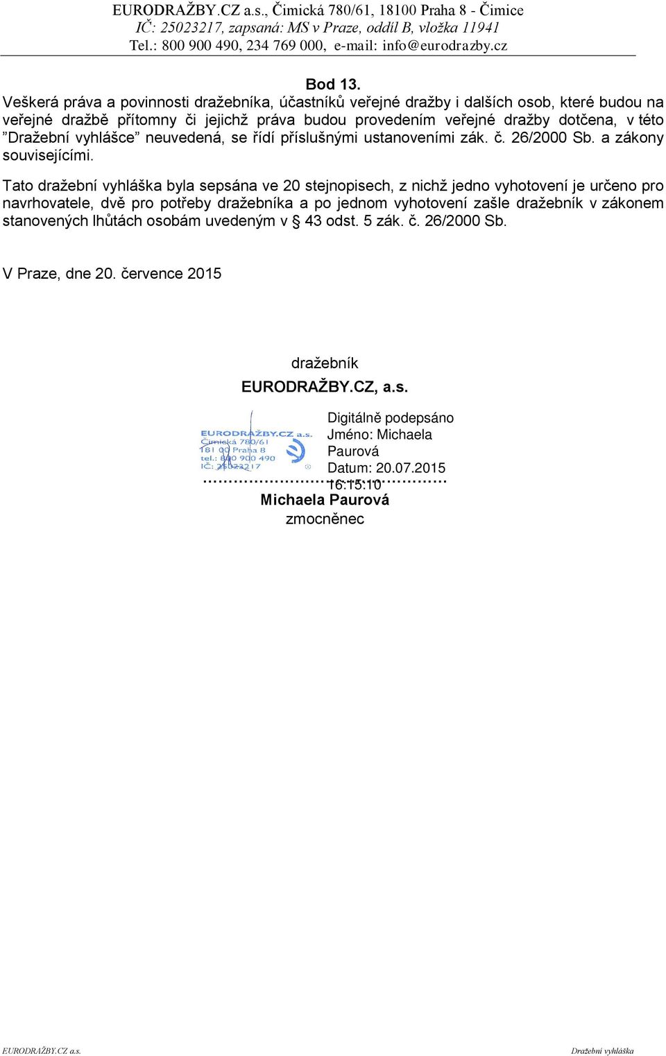 veřejné dražby dotčena, v této Dražební vyhlášce neuvedená, se řídí příslušnými ustanoveními zák. č. 26/2000 Sb. a zákony souvisejícími.