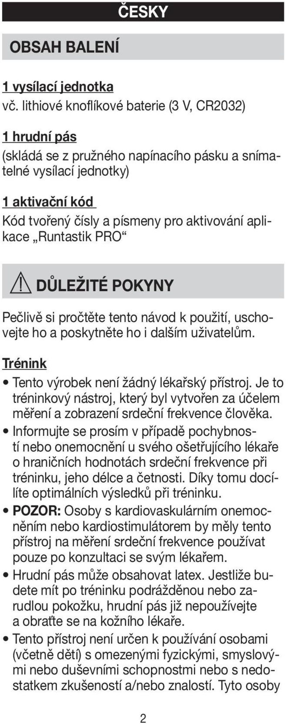 Runtastik PRO DŮLEŽITÉ POKYNY Pečlivě si pročtěte tento návod k použití, uschovejte ho a poskytněte ho i dalším uživatelům. Trénink Tento výrobek není žádný lékařský přístroj.