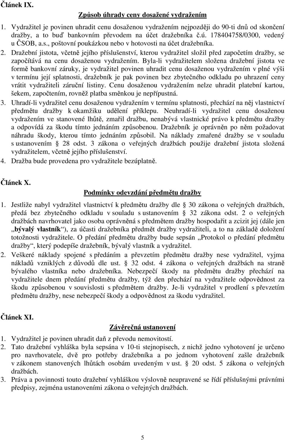 2. Dražební jistota, včetně jejího příslušenství, kterou vydražitel složil před započetím dražby, se započítává na cenu dosaženou vydražením.