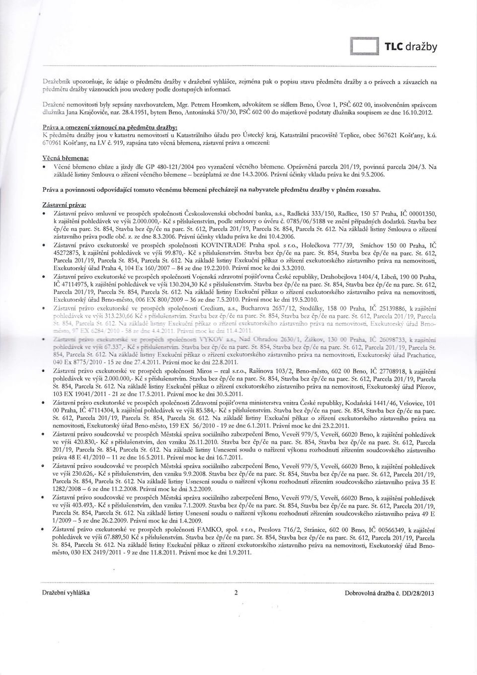 2012. K pidmětrr draby jsu vkatastru nemvitst u Katastrá]nh úřadu pr Usteký kaj, Katastrálrú praviště Tepl-ie, be 567621 Kšt'any, k.ú. ó-0961 Kšťany, na LV č.