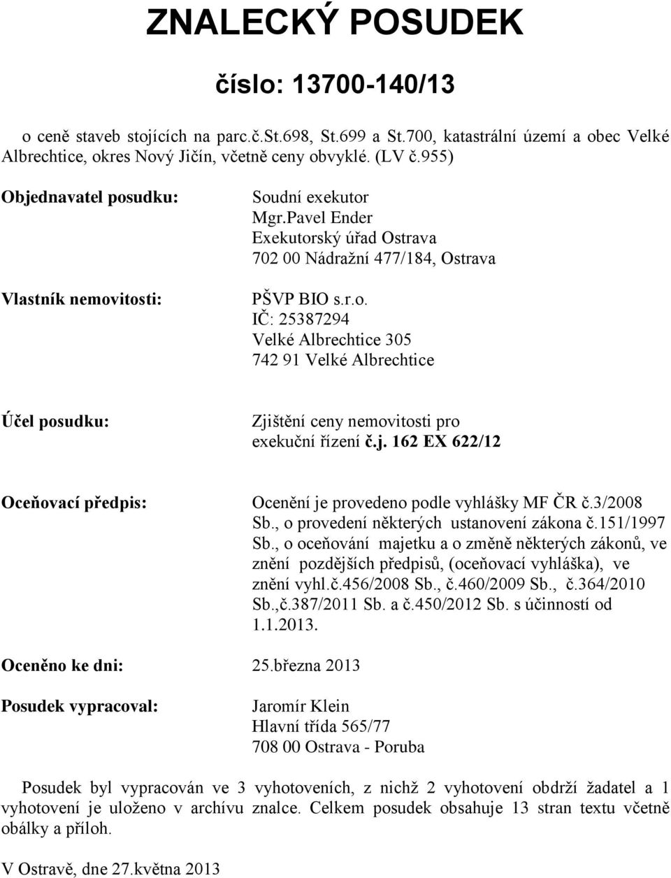 j. 162 EX 622/12 Oceňovací předpis: Ocenění je provedeno podle vyhlášky MF ČR č.3/2008 Sb., o provedení některých ustanovení zákona č.151/1997 Sb.