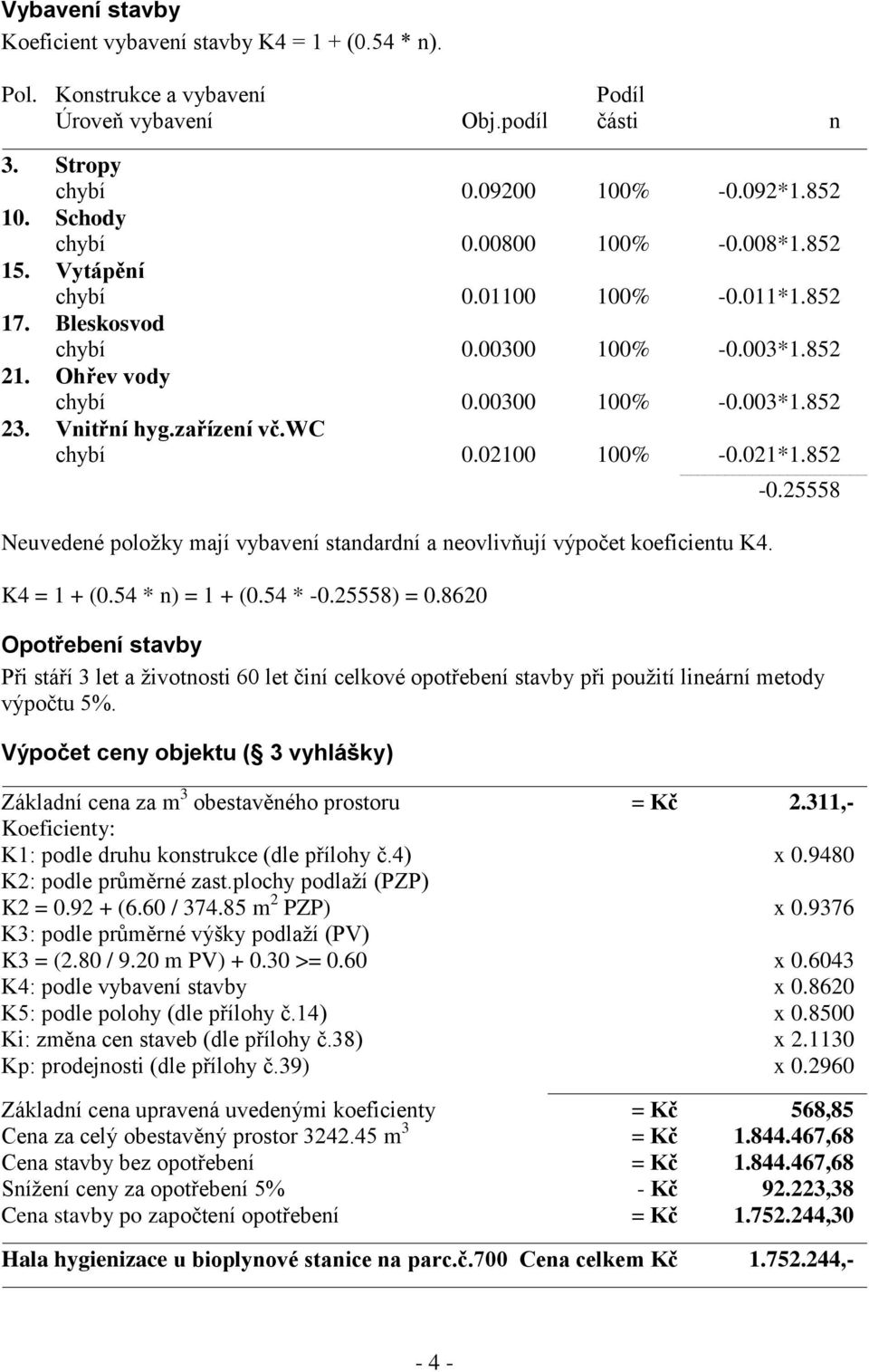 wc chybí 0.02100 100% -0.021*1.852 Neuvedené položky mají vybavení standardní a neovlivňují výpočet koeficientu K4. K4 = 1 + (0.54 * n) = 1 + (0.54 * -0.25558) = 0.8620-0.