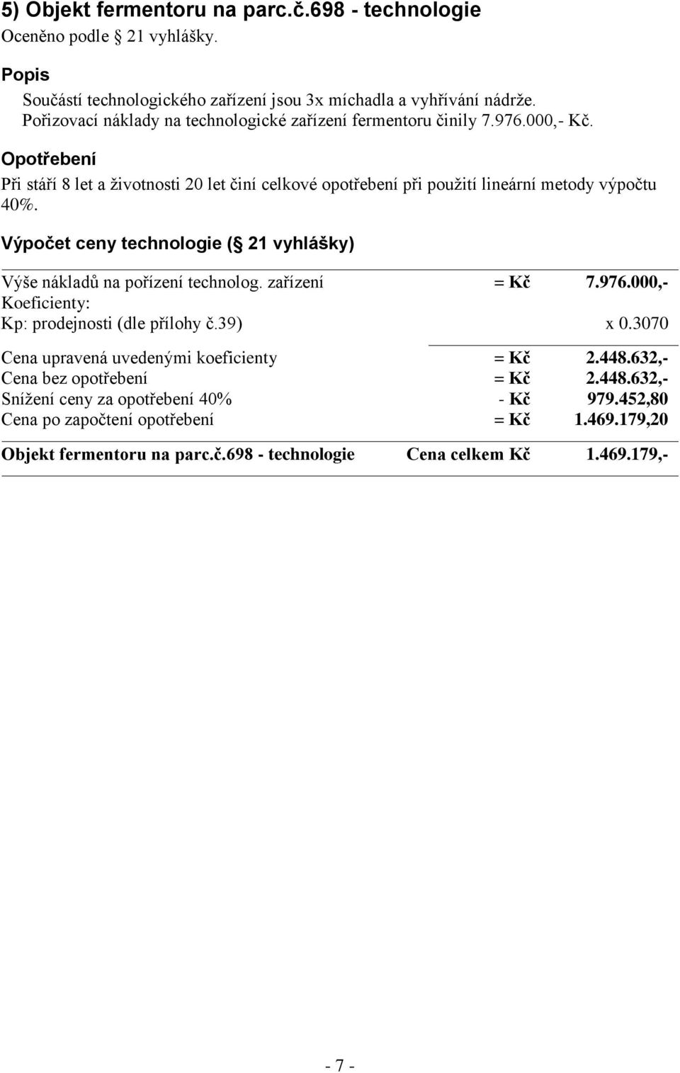 Opotřebení Při stáří 8 let a životnosti 20 let činí celkové opotřebení při použití lineární metody výpočtu 40%. Výpočet ceny technologie ( 21 vyhlášky) Výše nákladů na pořízení technolog.