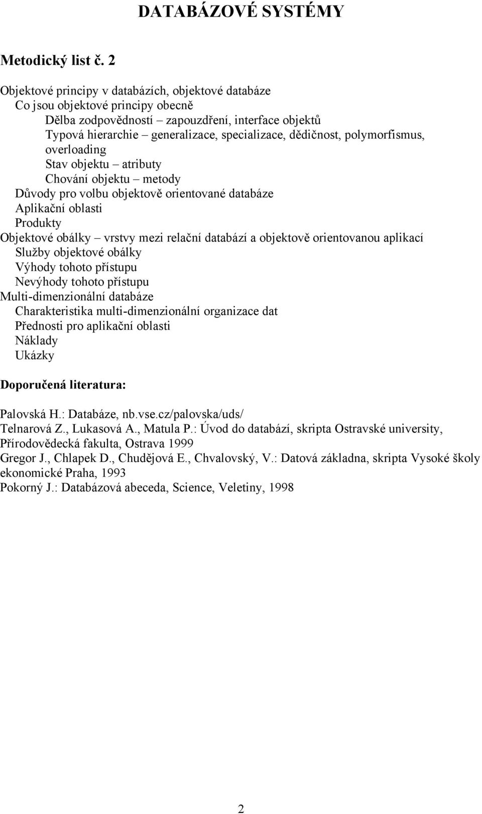 generalizace, specializace, dědičnost, polymorfismus, overloading Stav objektu atributy Chování objektu metody Důvody pro volbu objektově orientované databáze