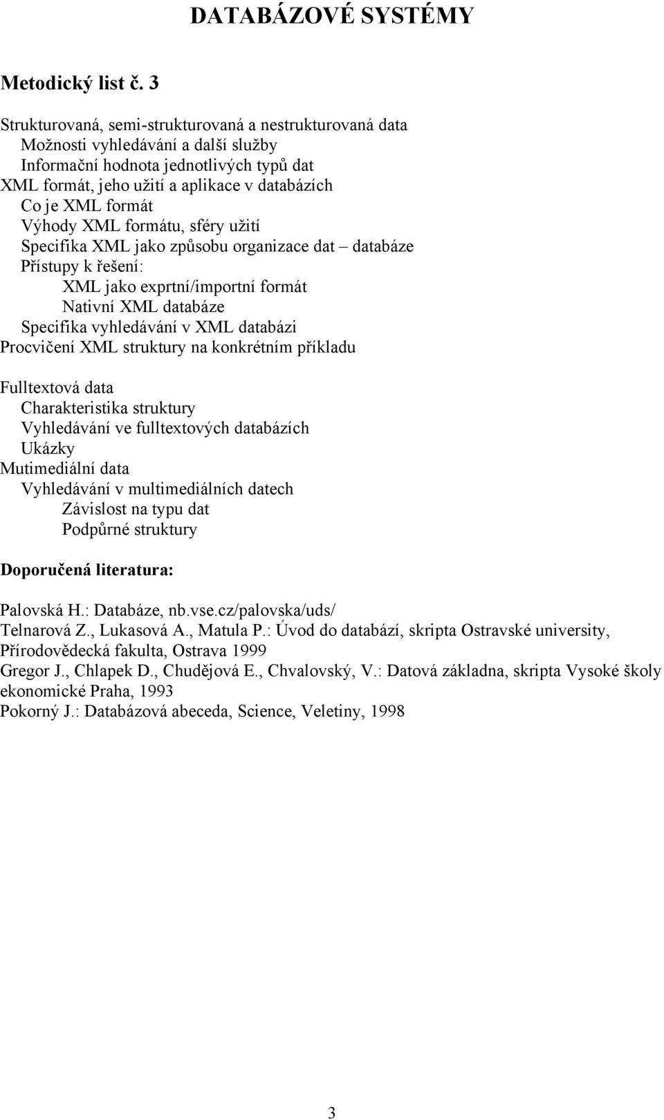 aplikace v databázích Co je XML formát Výhody XML formátu, sféry užití Specifika XML jako způsobu organizace dat databáze Přístupy k řešení: XML jako