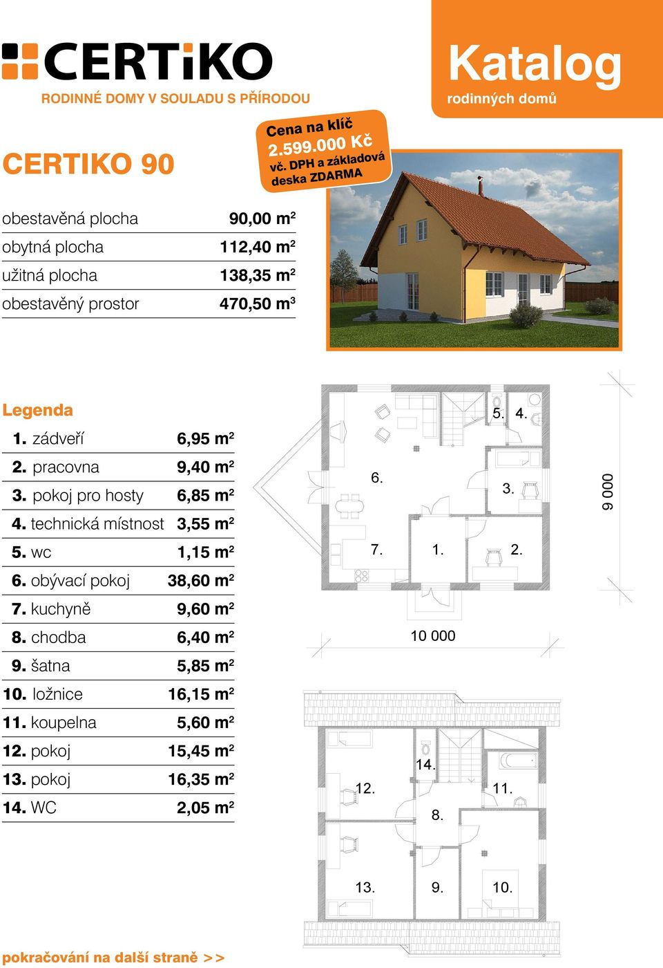 6,95 m 2 pracovna 9,40 m 2 pokoj pro hosty 6,85 m 2 9 000 technická místnost 3,55 m 2 wc 1,15 m 2 obývací pokoj 38,60 m 2 CERTIKO 90