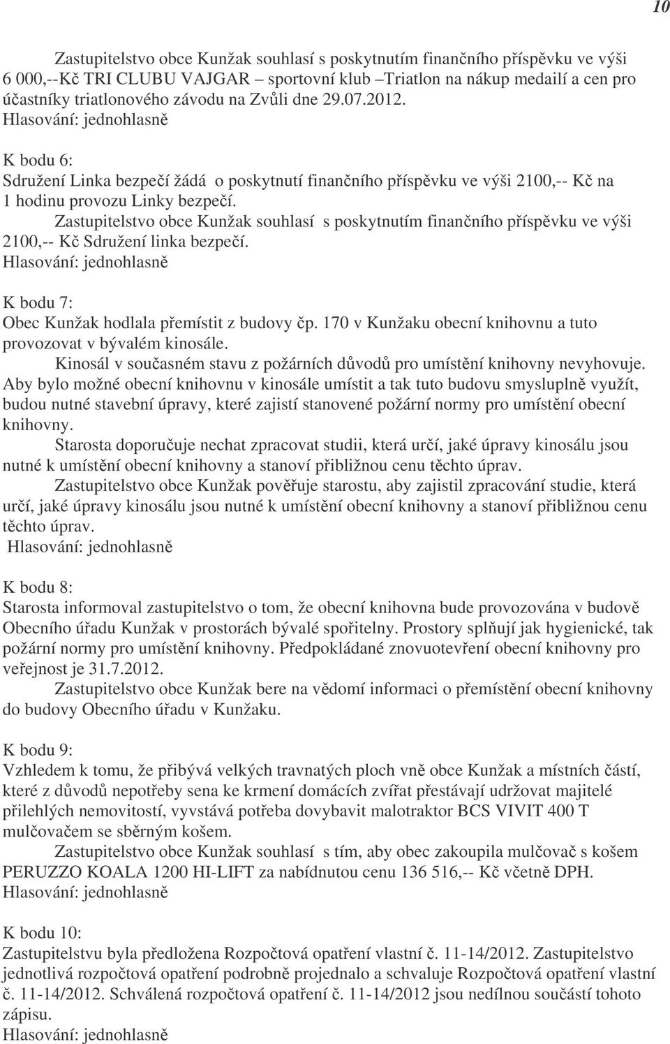 Zastupitelstvo obce Kunžak souhlasí s poskytnutím finančního příspěvku ve výši 2100,-- Kč Sdružení linka bezpečí. K bodu 7: Obec Kunžak hodlala přemístit z budovy čp.