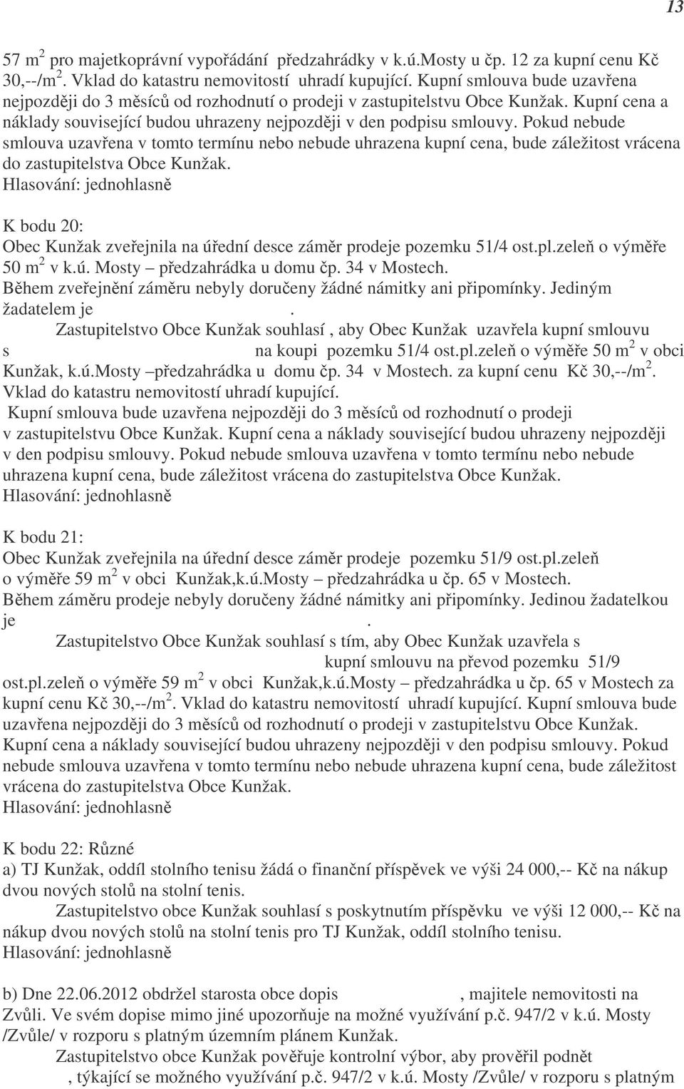 Pokud nebude smlouva uzavřena v tomto termínu nebo nebude uhrazena kupní cena, bude záležitost vrácena do zastupitelstva Obce Kunžak.