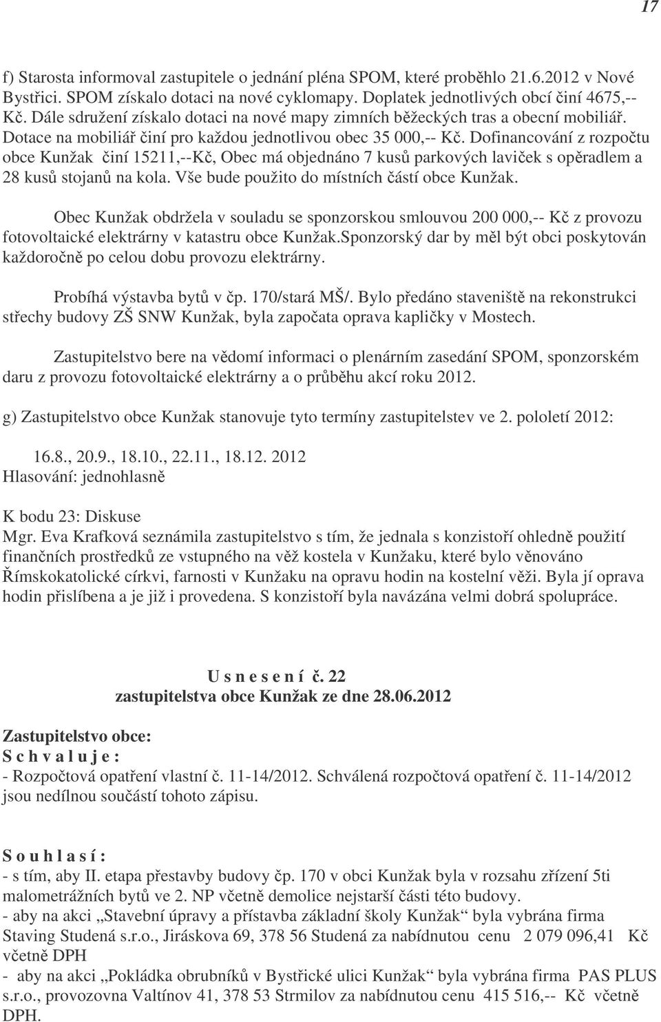 Dofinancování z rozpočtu obce Kunžak činí 15211,--Kč, Obec má objednáno 7 kusů parkových laviček s opěradlem a 28 kusů stojanů na kola. Vše bude použito do místních částí obce Kunžak.